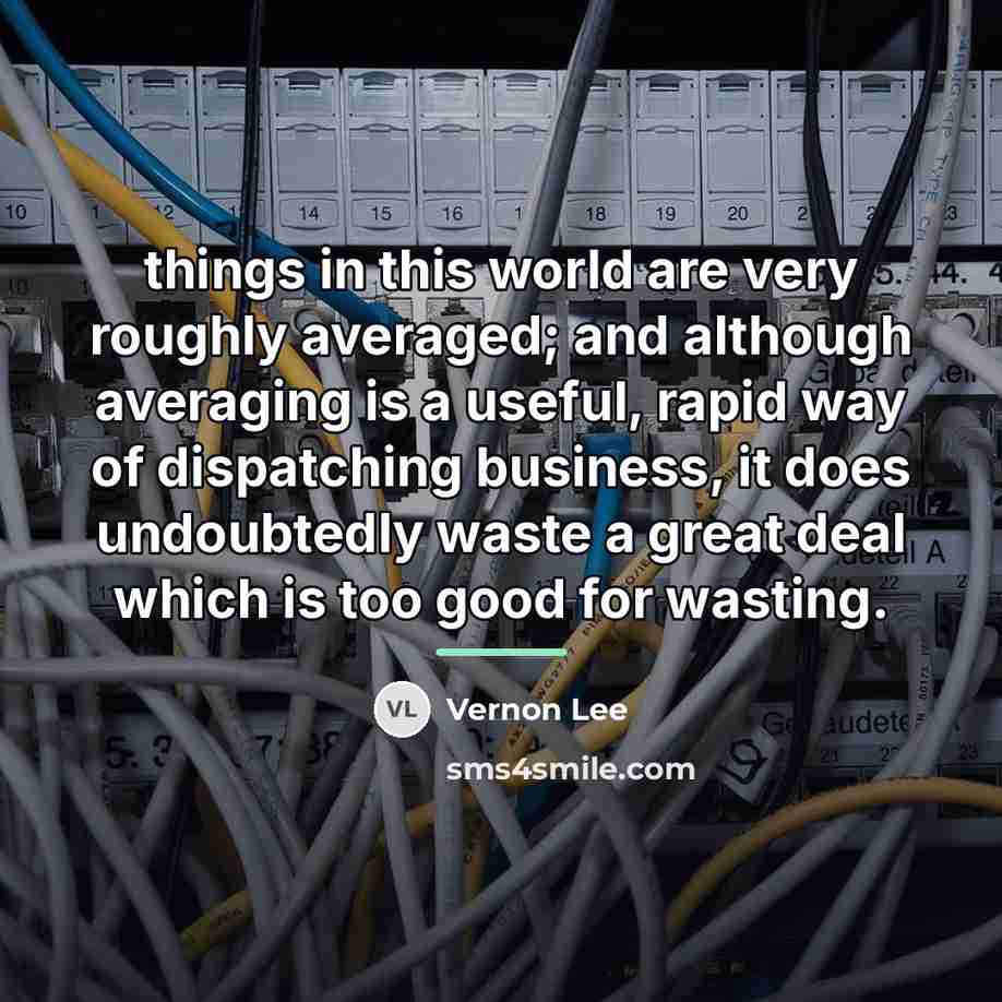 “things in this world are very roughly averaged; and although…” quote by Vernon Lee