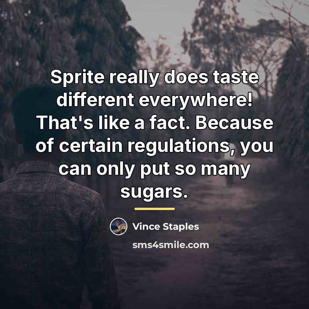 “Sprite really does taste different everywhere! That's like a fact.…” quote by Vince Staples