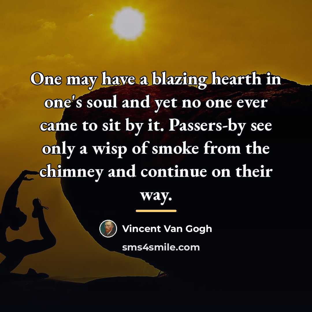 “One may have a blazing hearth in one's soul and…” quote by Vincent Van Gogh