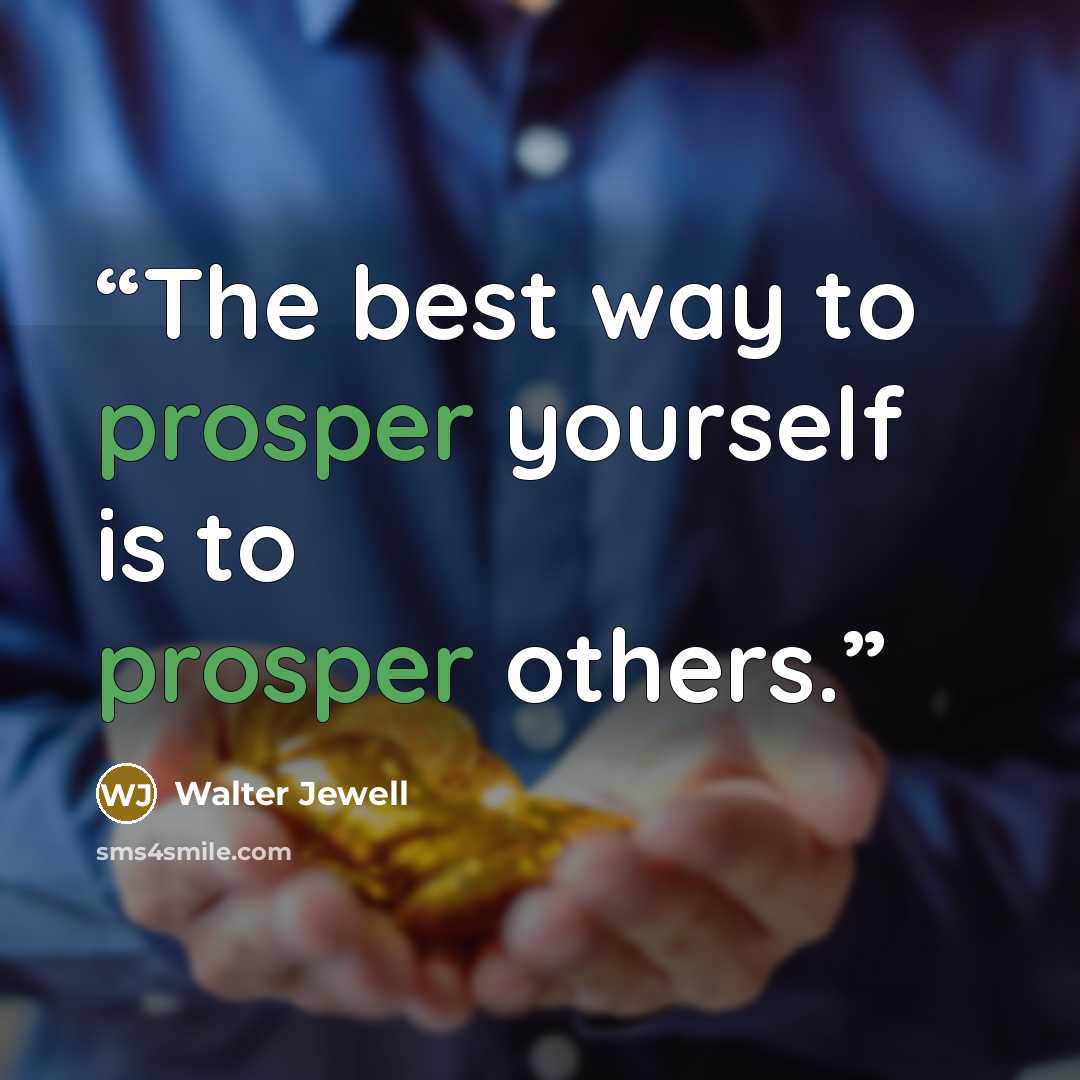“The best way to prosper yourself is to prosper others.” quote by Walter Jewell