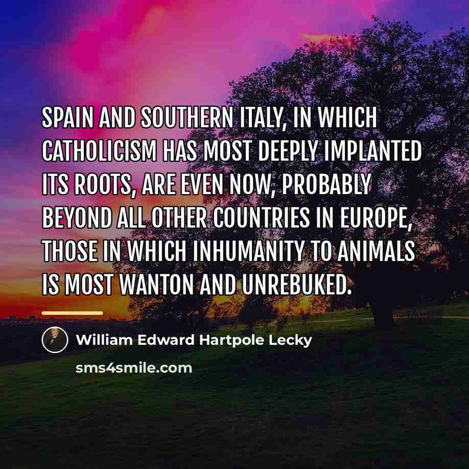 “Spain and southern Italy, in which Catholicism has most deeply…” quote by William Edward Hartpole Lecky