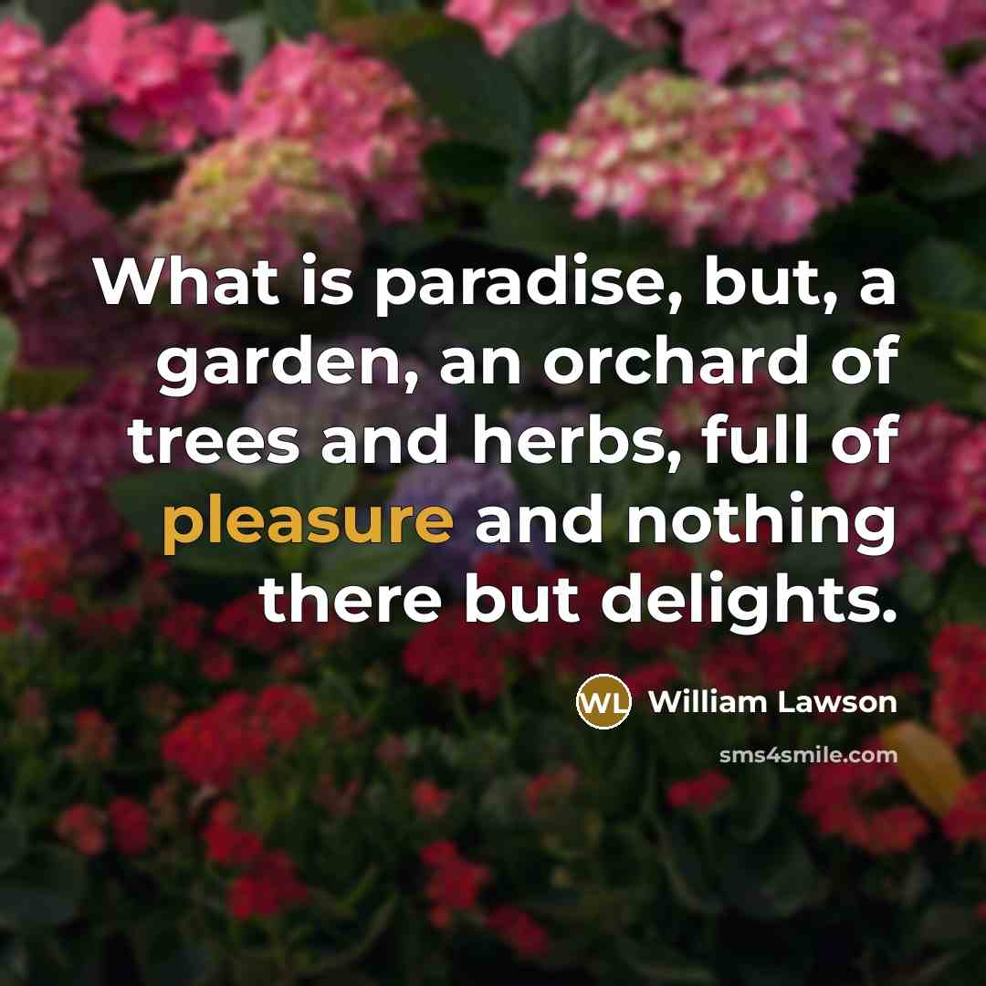 “What is paradise, but, a garden, an orchard of trees…” quote by William Lawson