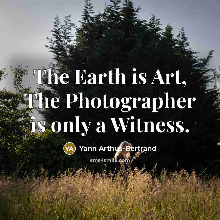 “The Earth is Art, The Photographer is only a Witness.…” quote by Yann Arthus-Bertrand