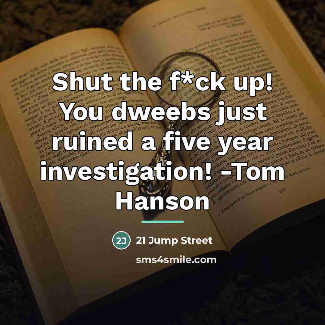 “Shut the f*ck up! You dweebs just ruined a five…” quote by 21 Jump Street