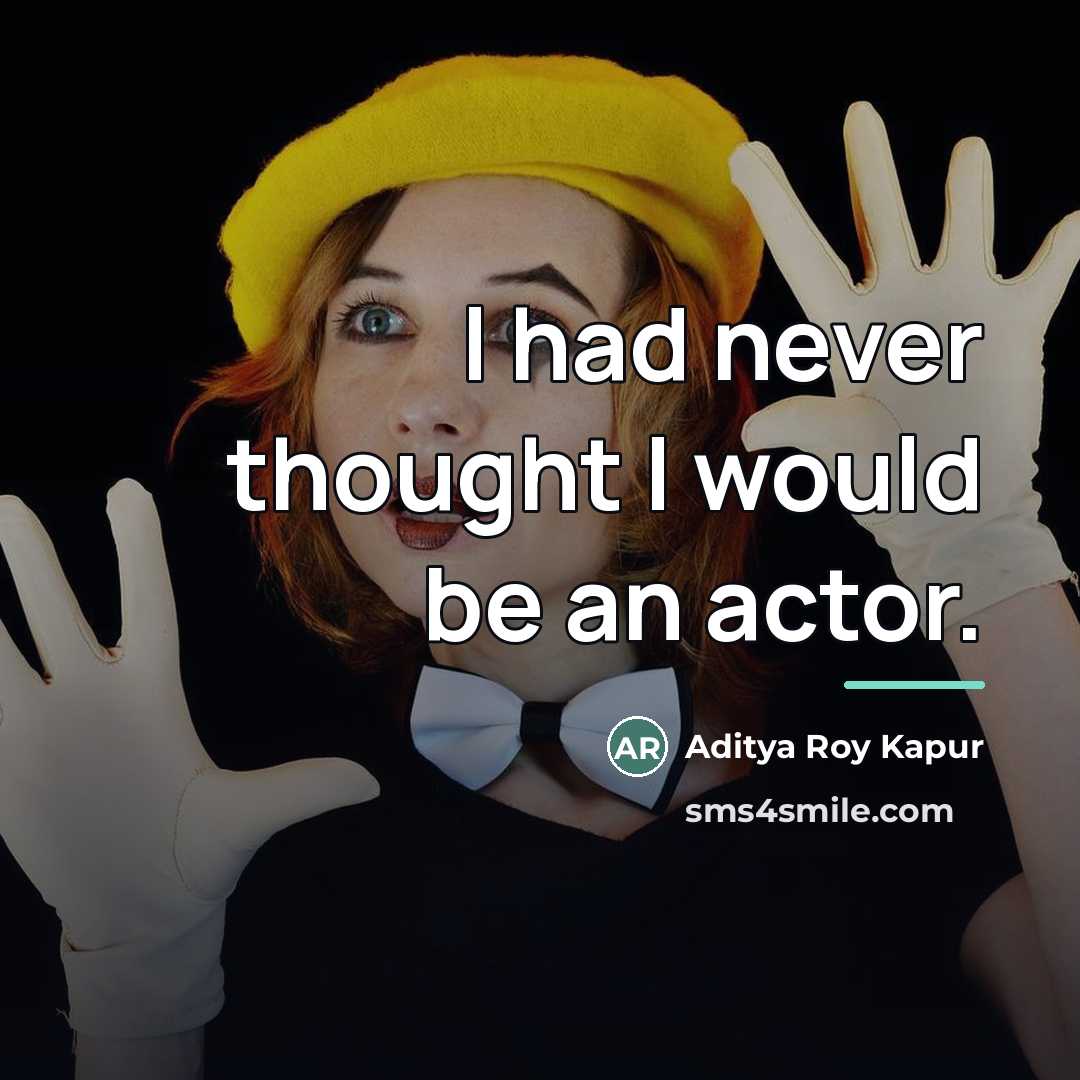 “I had never thought I would be an actor.…” quote by Aditya Roy Kapur