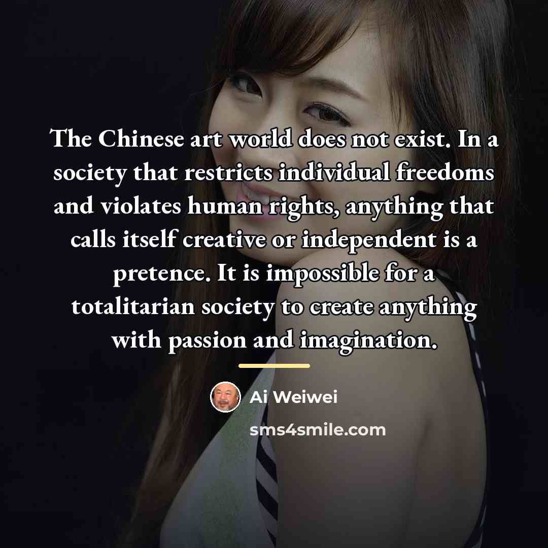 “The Chinese art world does not exist. In a society…” quote by Ai Weiwei