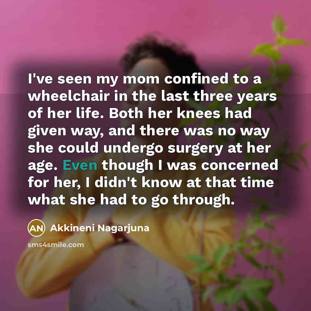 “I've seen my mom confined to a wheelchair in the…” quote by Akkineni Nagarjuna