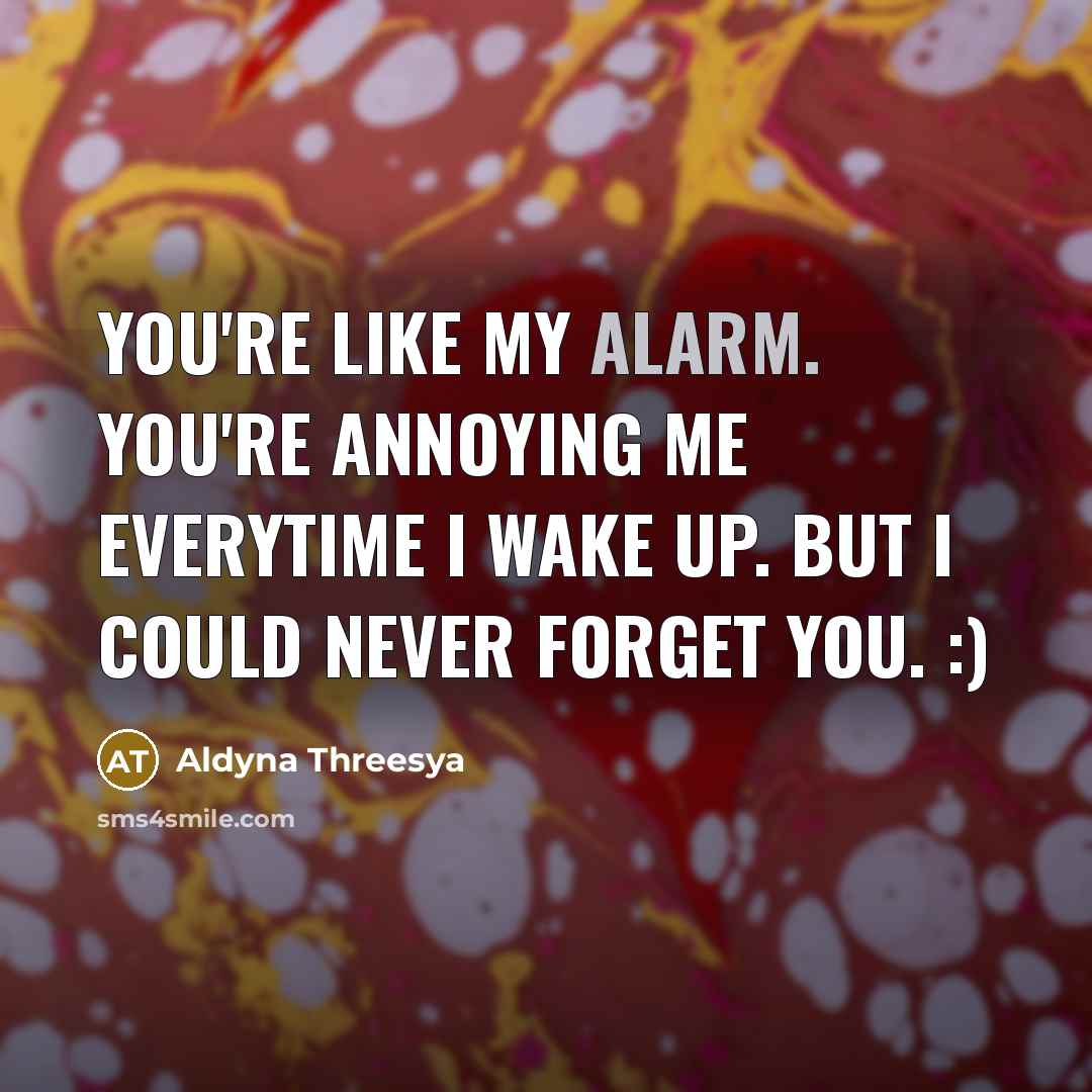 “You're like my alarm. You're annoying me everytime I wake…” quote by Aldyna Threesya