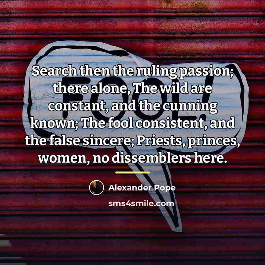 “Search then the ruling passion; there alone, The wild are…” quote by Alexander Pope