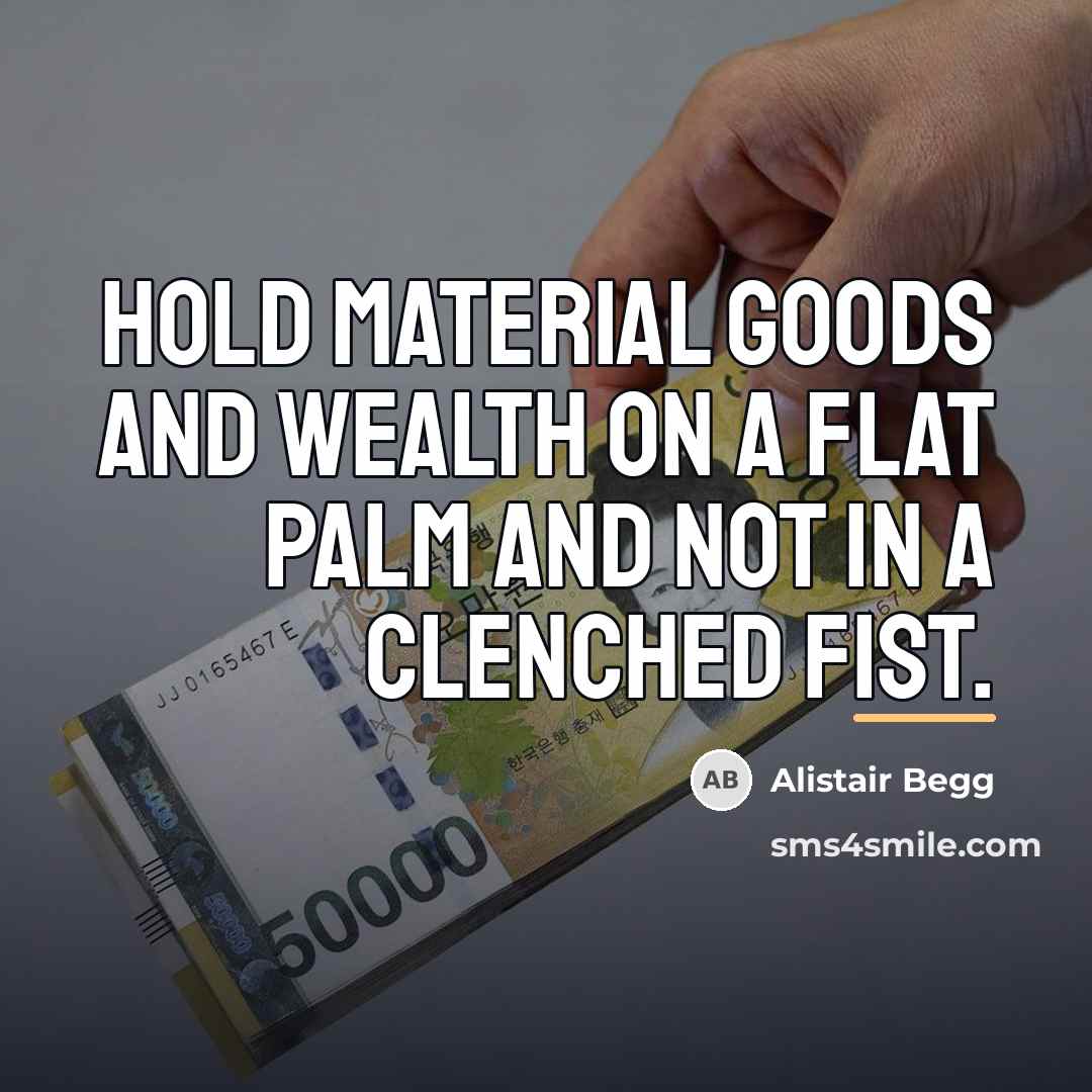 “Hold material goods and wealth on a flat palm and…” quote by Alistair Begg