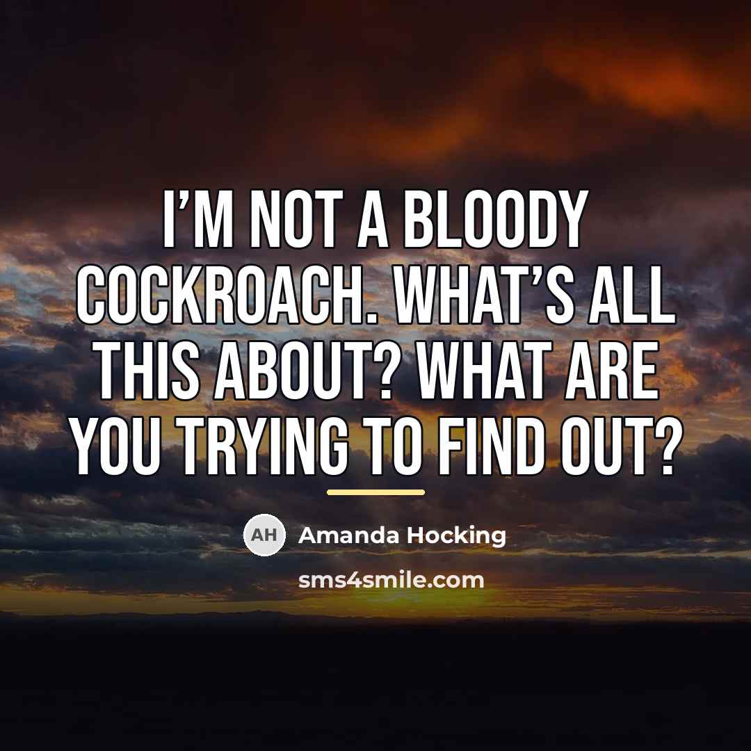 “I’m not a bloody cockroach. What’s all this about? What…” quote by Amanda Hocking