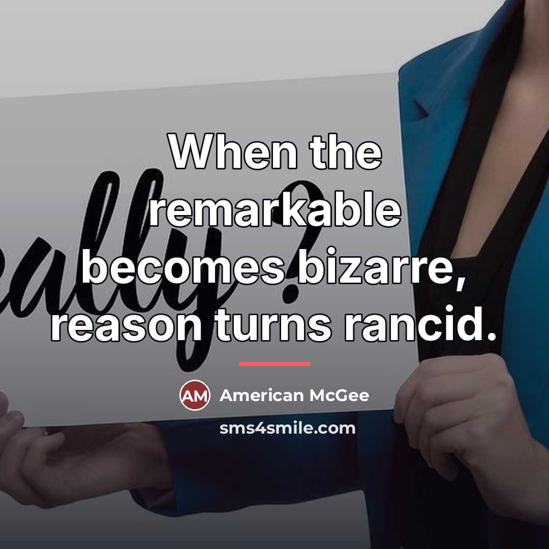 “When the remarkable becomes bizarre, reason turns rancid.…” quote by American McGee