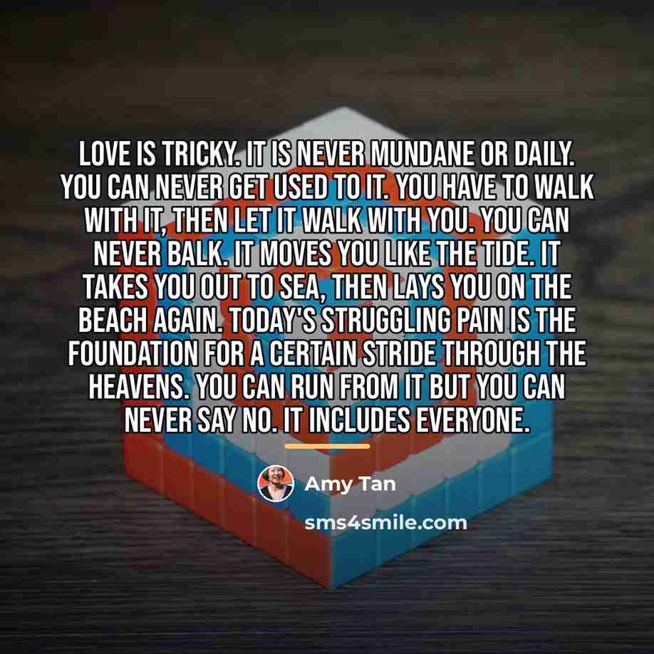 “Love is tricky. It is never mundane or daily. You…” quote by Amy Tan