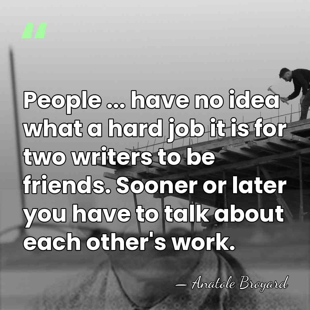 People ... have no idea what a hard job it is for&hellip; - Anatole Broyard
