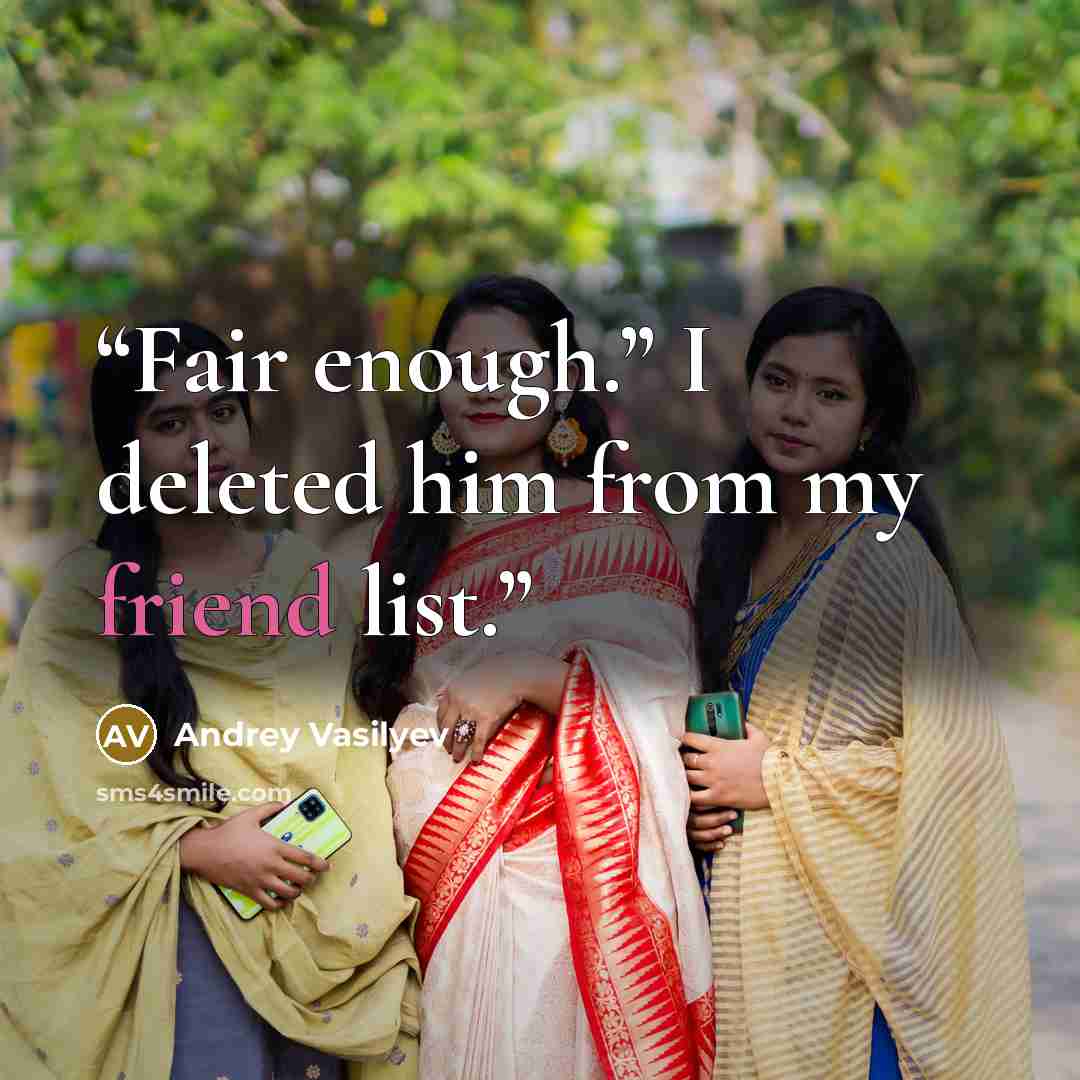 “Fair enough.” I deleted him from my friend list.” quote by Andrey Vasilyev