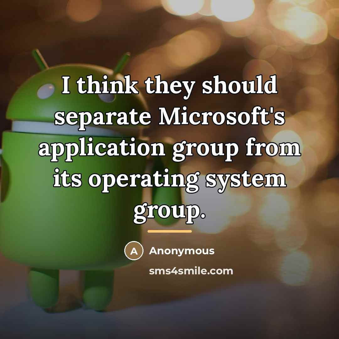 “I think they should separate Microsoft's application group from its…” quote by Anonymous
