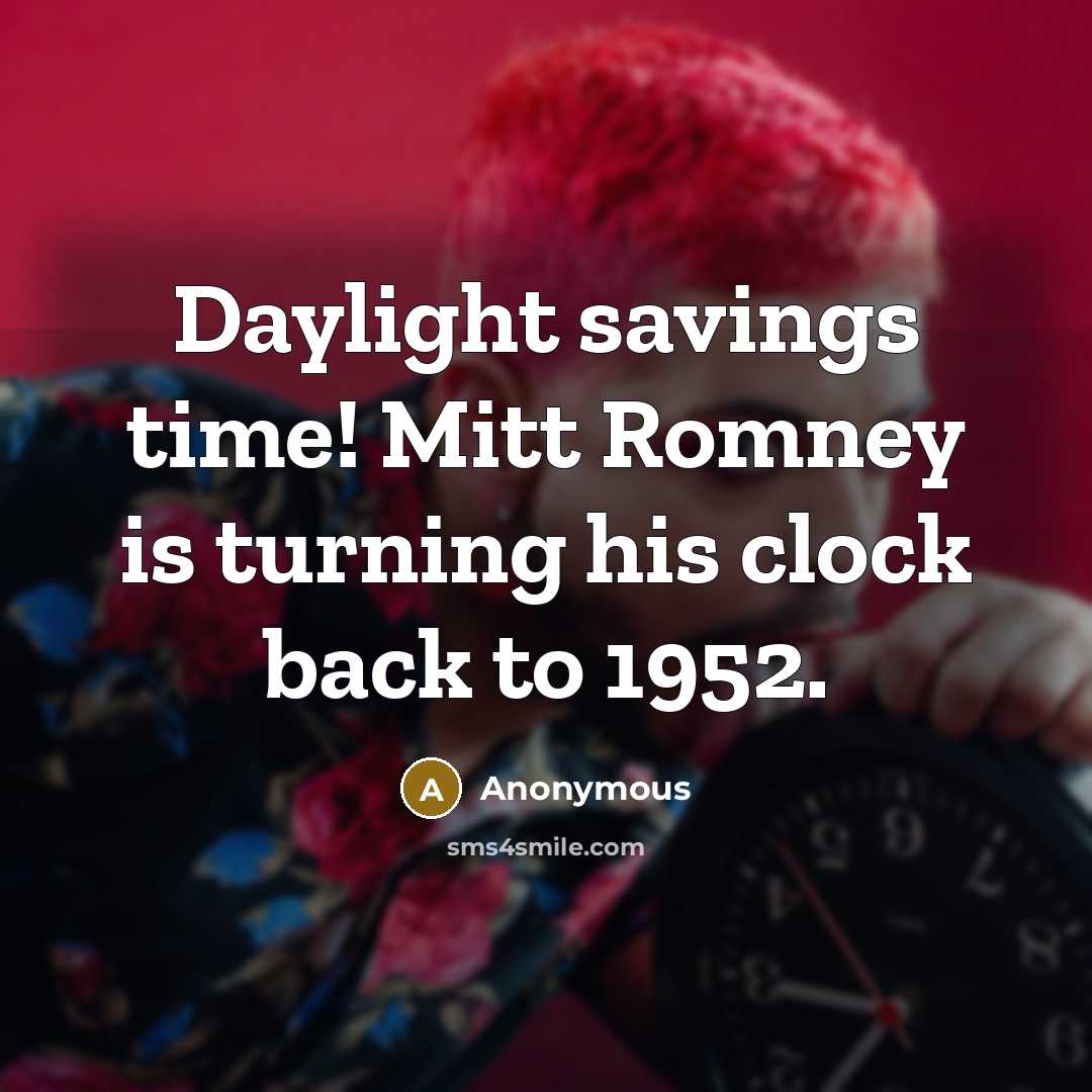 “Daylight savings time! Mitt Romney is turning his clock back to 1952.” quote by Anonymous