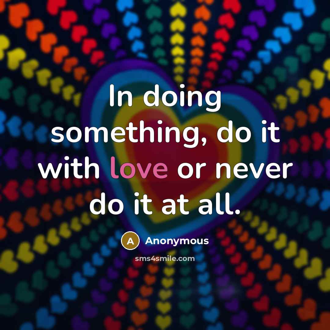 “In doing something, do it with love or never do it at all.” quote by Anonymous