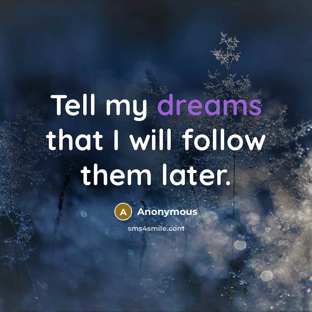 “Tell my dreams that I will follow them later.…” quote by Anonymous