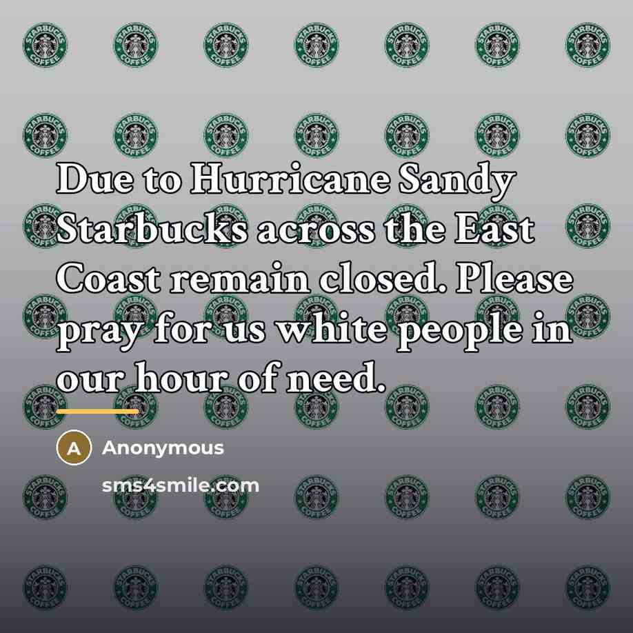 “Due to Hurricane Sandy Starbucks across the East Coast remain…” quote by Anonymous