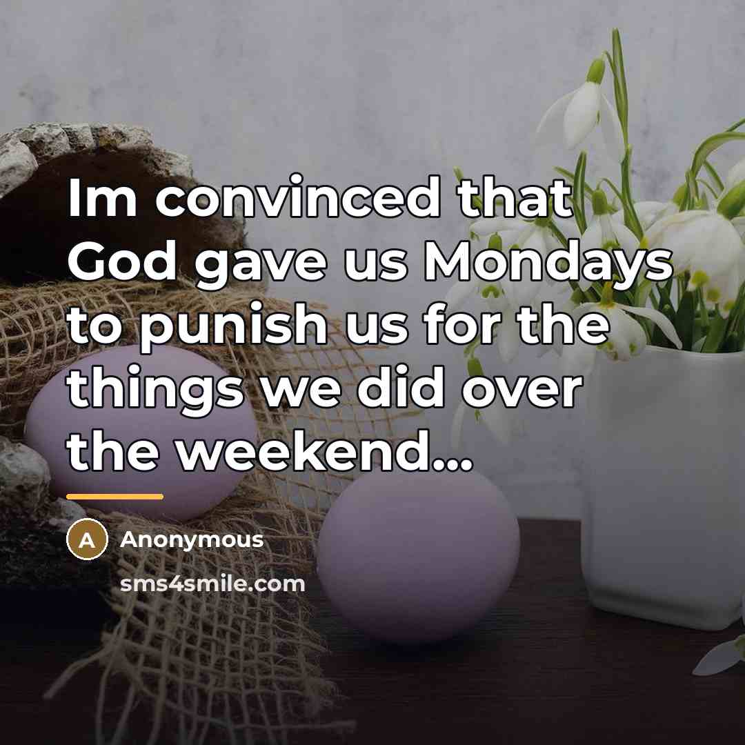 “Im convinced that God gave us Mondays to punish us…” quote by Anonymous