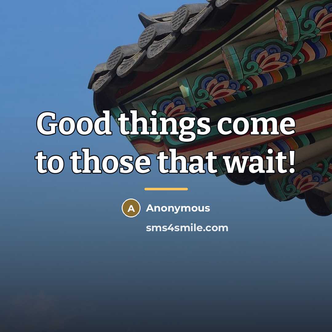 “Good things come to those that wait!…” quote by Anonymous
