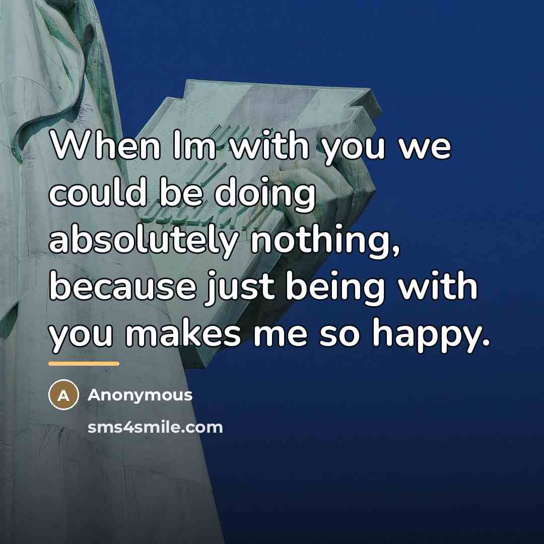 “When Im with you we could be doing absolutely nothing,…” quote by Anonymous
