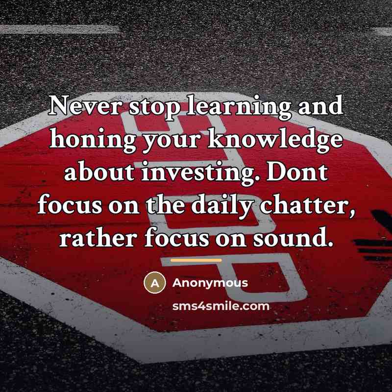 “Never stop learning and honing your knowledge about investing. Dont…” quote by Anonymous