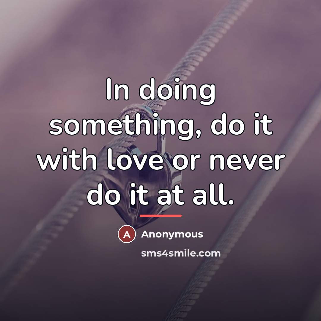 “In doing something, do it with love or never do…” quote by Anonymous
