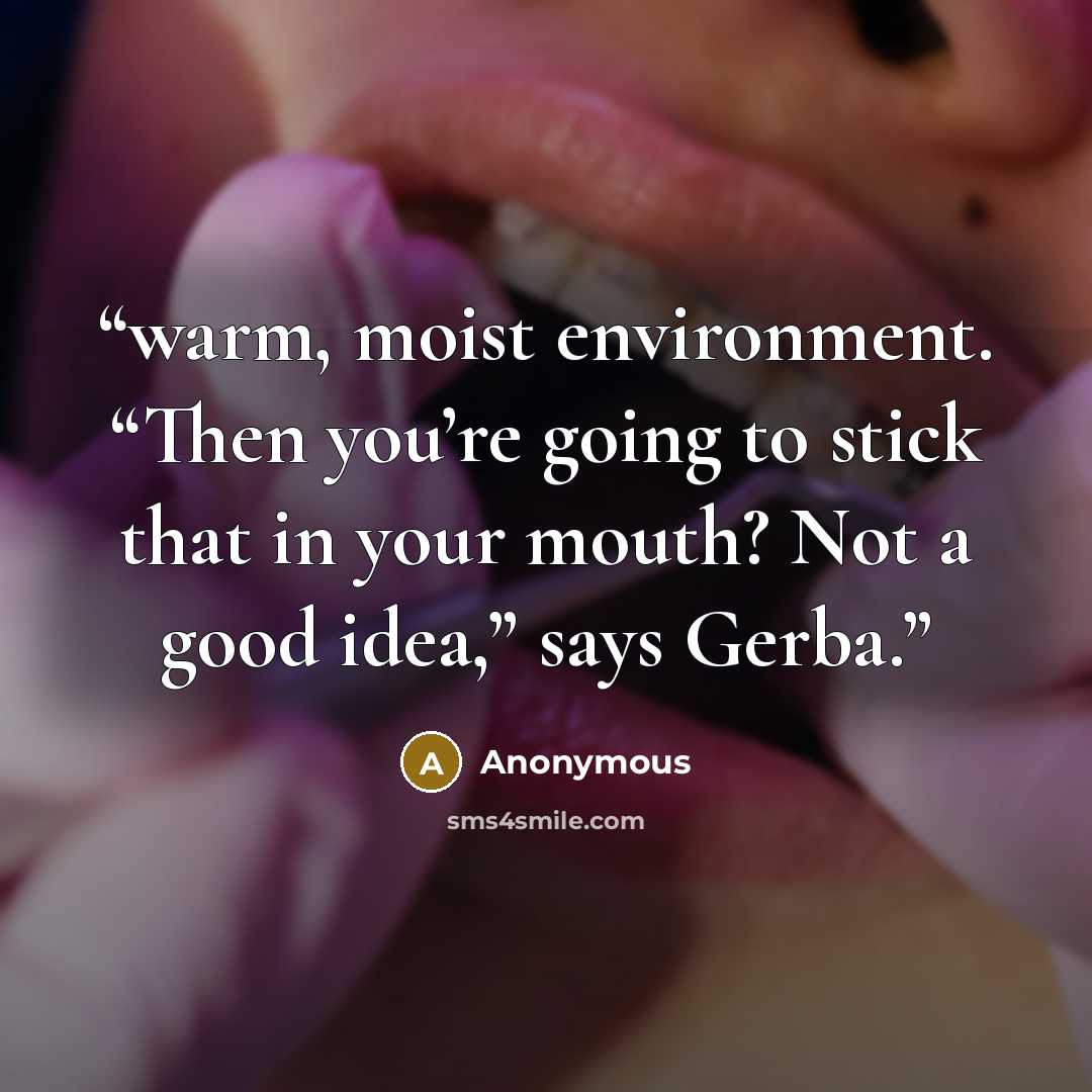 “warm, moist environment. “Then you’re going to stick that in your mouth? Not a good idea,” says Gerba.” quote by Anonymous