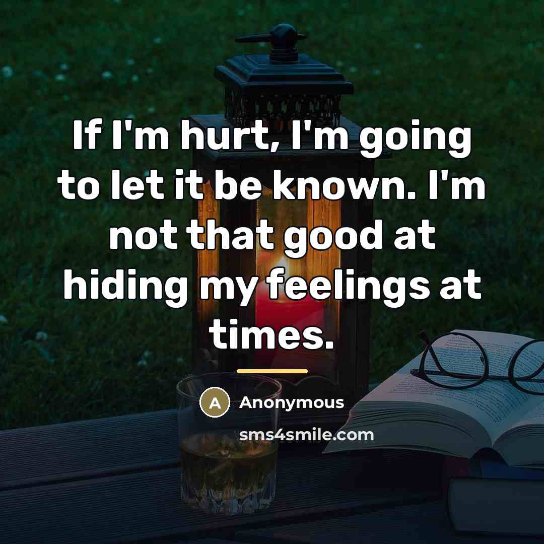 “If I'm hurt, I'm going to let it be known.…” quote by Anonymous