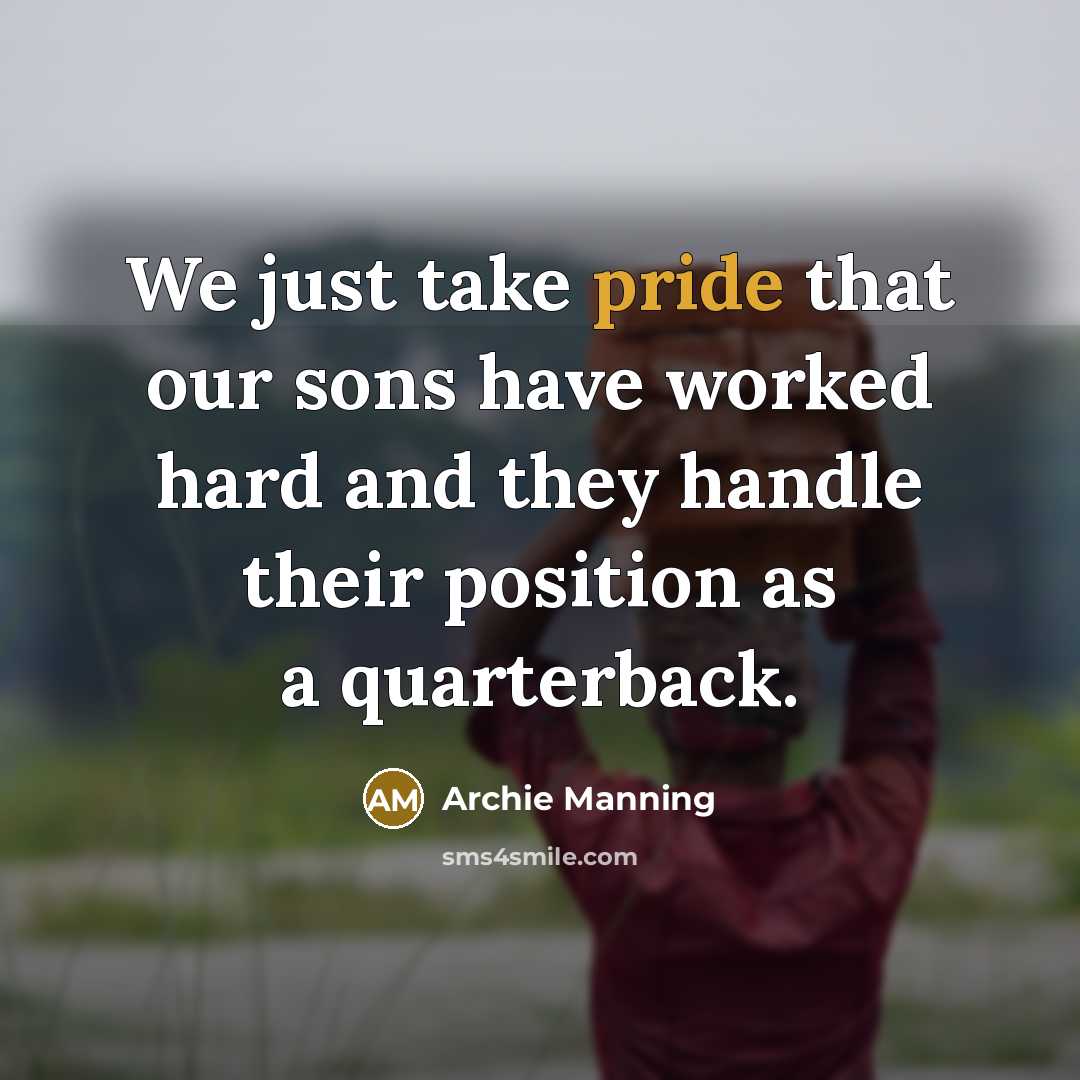 “We just take pride that our sons have worked hard…” quote by Archie Manning