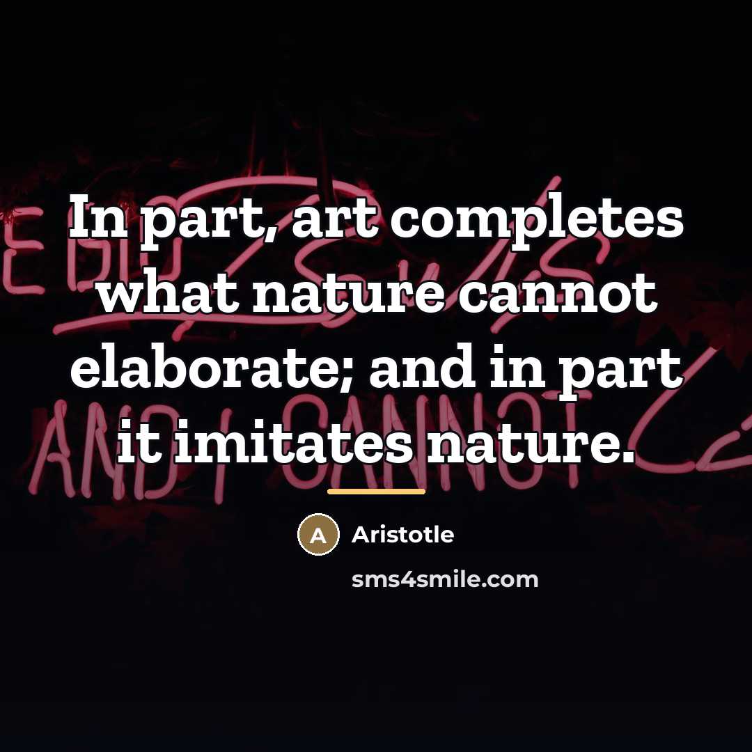 “In part, art completes what nature cannot elaborate; and in…” quote by Aristotle