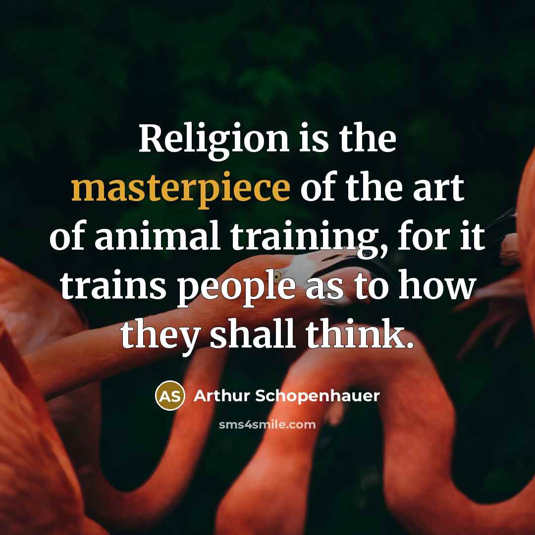 “Religion is the masterpiece of the art of animal training,…” quote by Arthur Schopenhauer