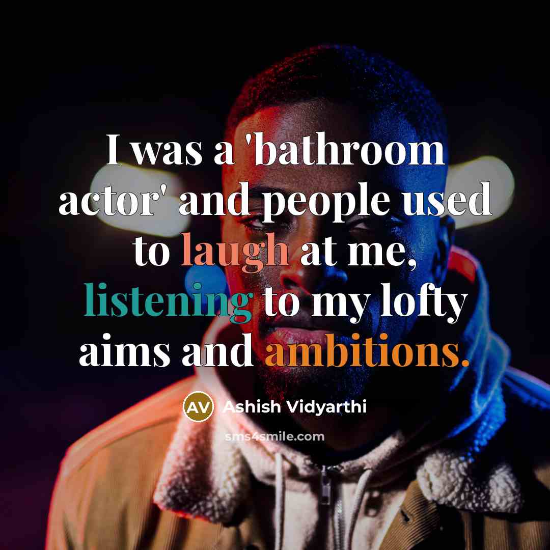 “I was a 'bathroom actor' and people used to laugh…” quote by Ashish Vidyarthi