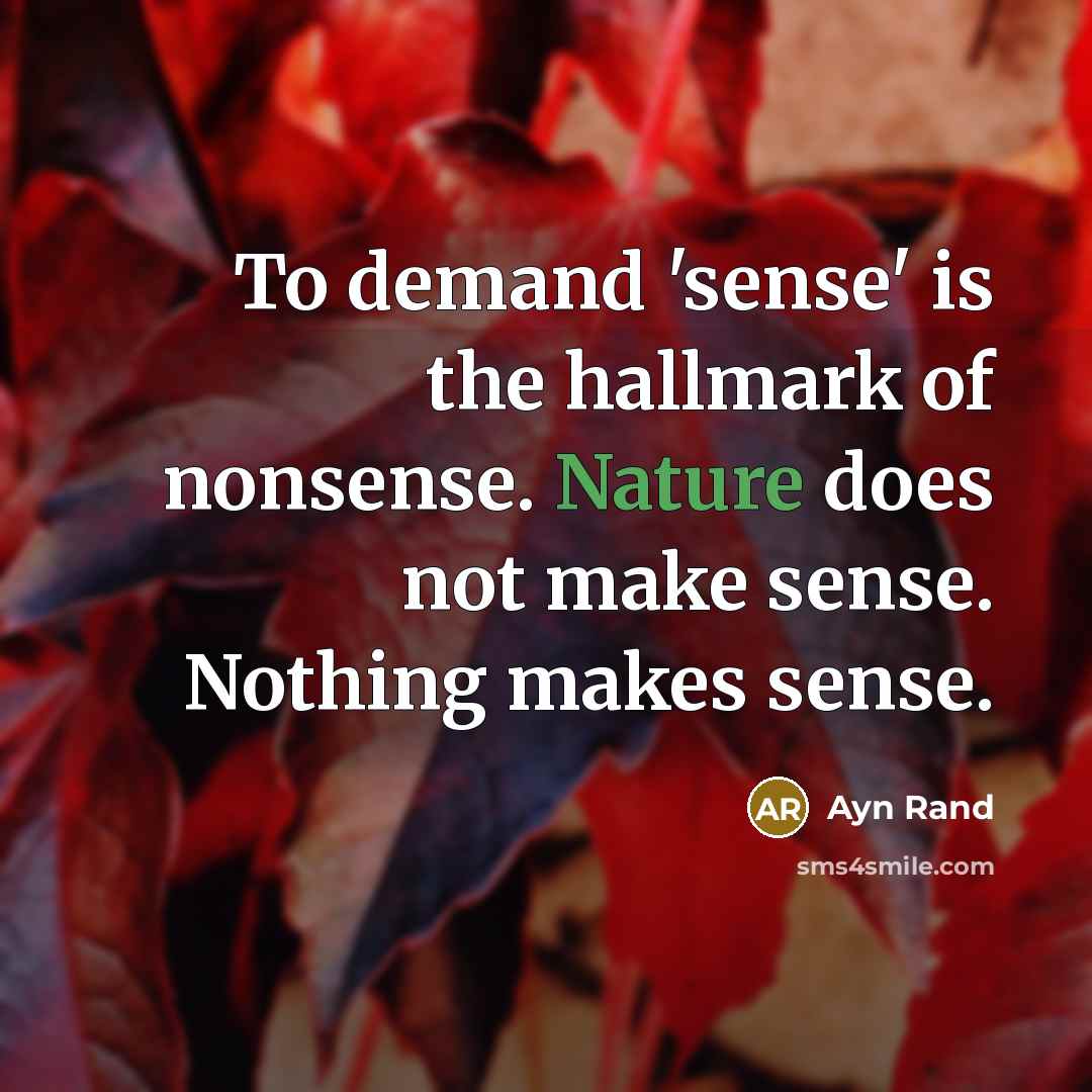 “To demand 'sense' is the hallmark of nonsense. Nature does…” quote by Ayn Rand