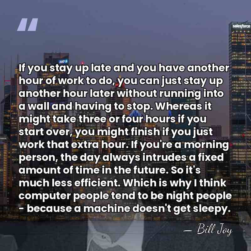 If you stay up late and you have another hour of work&hellip; - Bill Joy