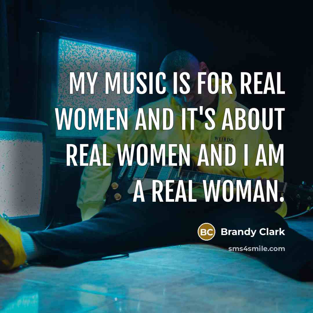“My music is for real women and it's about real…” quote by Brandy Clark