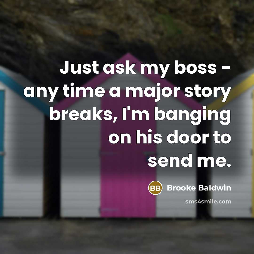 “Just ask my boss - any time a major story…” quote by Brooke Baldwin
