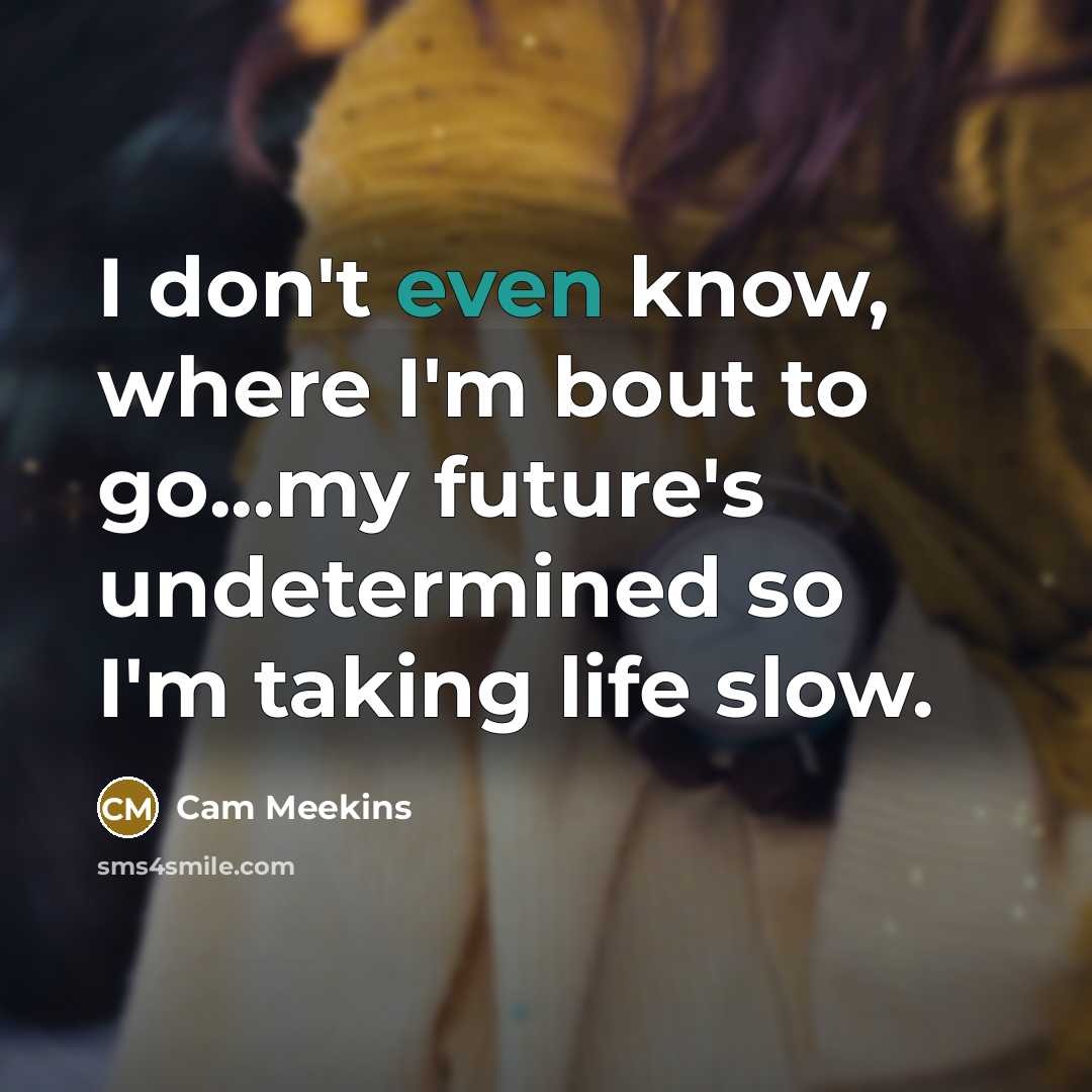 “I don't even know, where I'm bout to go...my future's…” quote by Cam Meekins