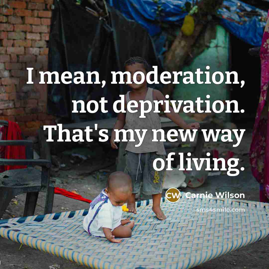 “I mean, moderation, not deprivation. That's my new way of…” quote by Carnie Wilson