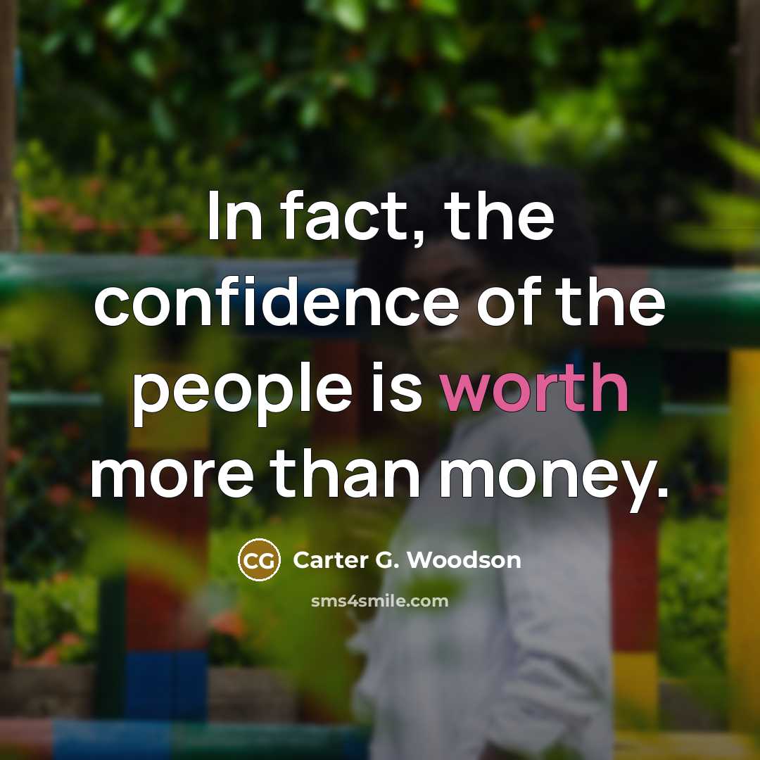 “In fact, the confidence of the people is worth more…” quote by Carter G. Woodson