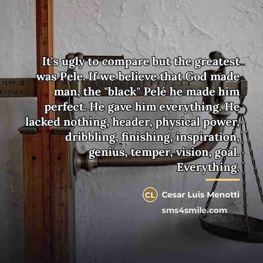 “It's ugly to compare but the greatest was Pele. If…” quote by Cesar Luis Menotti
