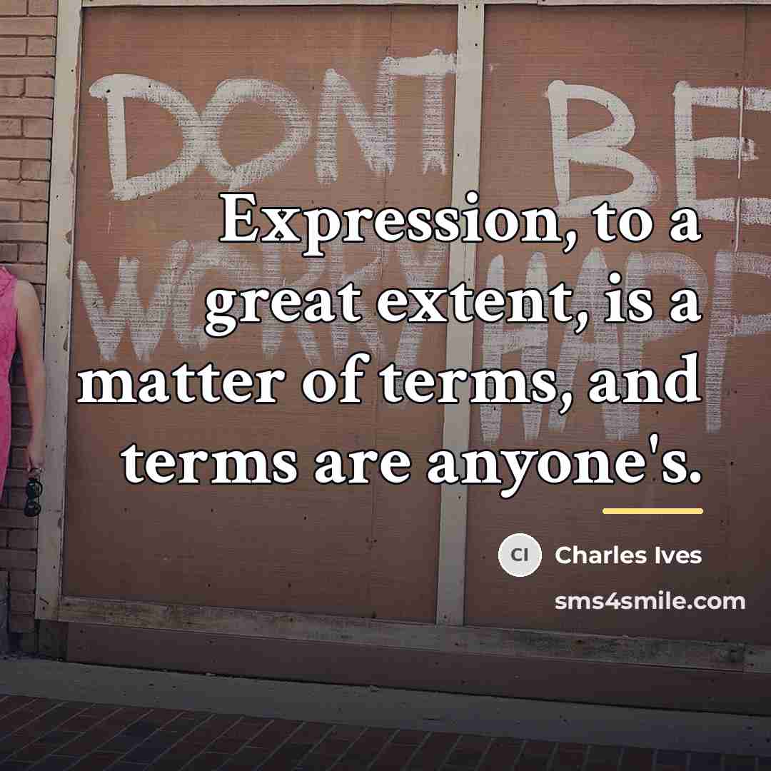 “Expression, to a great extent, is a matter of terms,…” quote by Charles Ives