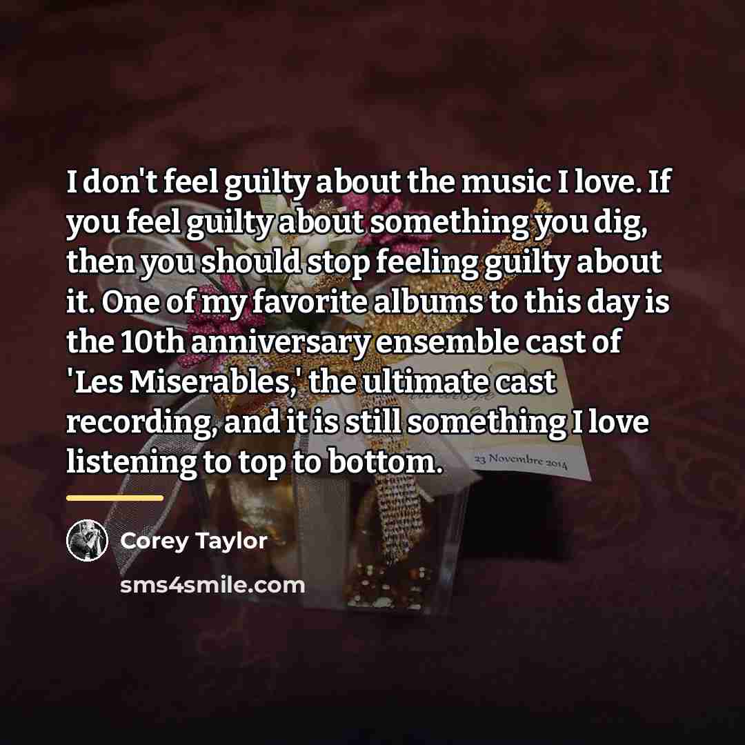 “I don't feel guilty about the music I love. If…” quote by Corey Taylor