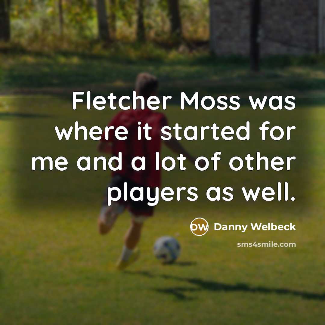 “Fletcher Moss was where it started for me and a lot of other players as well.” quote by Danny Welbeck