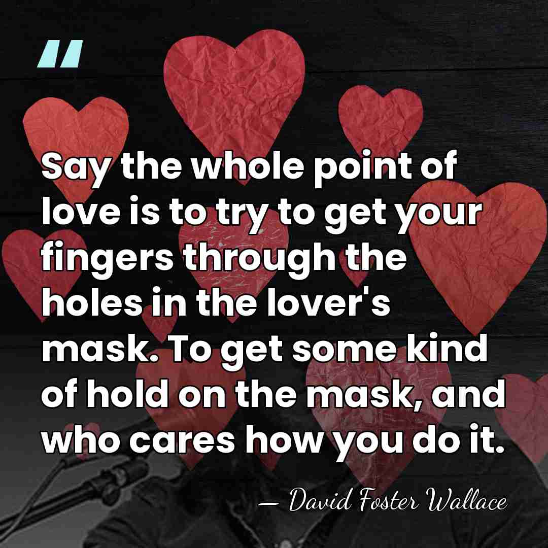 Say the whole point of love is to try to get your&hellip; - David Foster Wallace