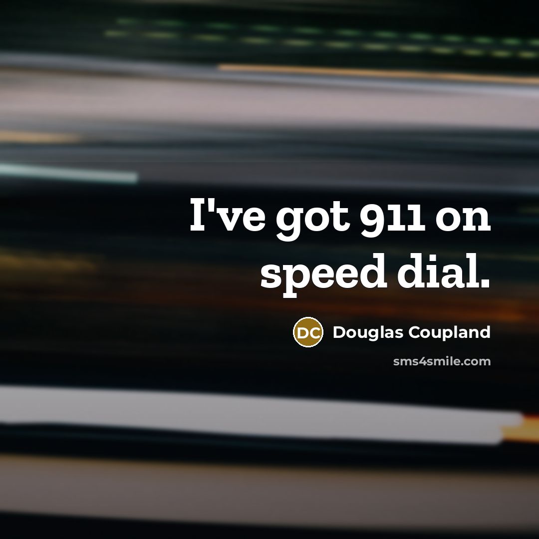 “I've got 911 on speed dial.” quote by Douglas Coupland