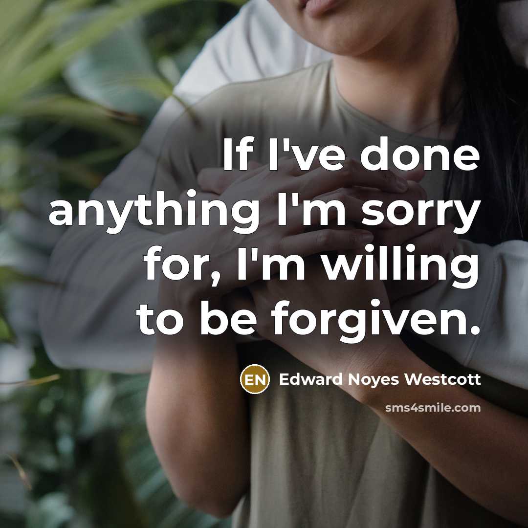 “If I've done anything I'm sorry for, I'm willing to…” quote by Edward Noyes Westcott