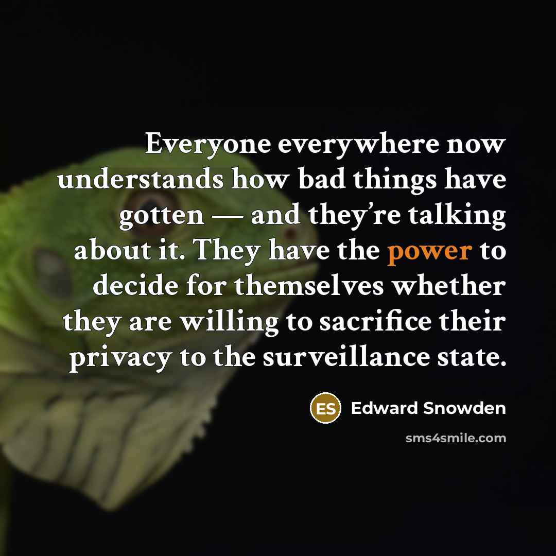 “Everyone everywhere now understands how bad things have gotten —…” quote by Edward Snowden